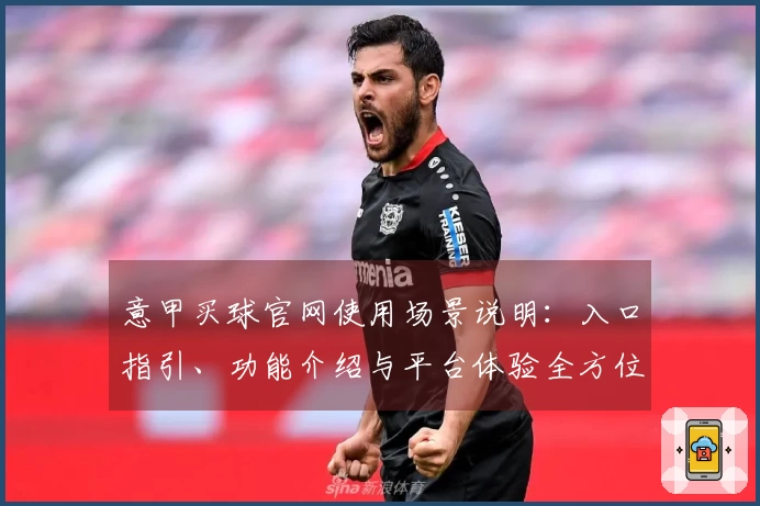 意甲买球官网使用场景说明：入口指引、功能介绍与平台体验全方位指南